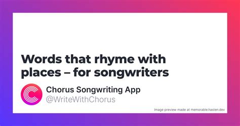 160 Words that rhyme with places for Songwriters - Chorus Songwriting App