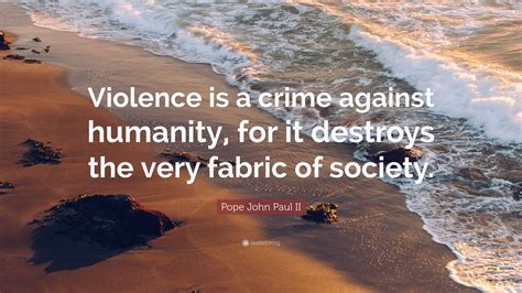 Pope John Paul II Quote: “Violence is a crime against humanity, for it ...