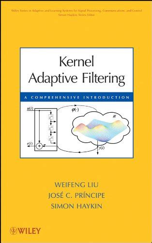 Kernel Adaptive Filtering: A Comprehensive Introduction (Adaptive and ...
