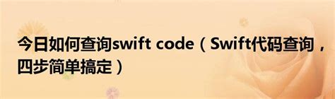今日如何查询swift code（Swift代码查询，四步简单搞定）_华夏文化传播网