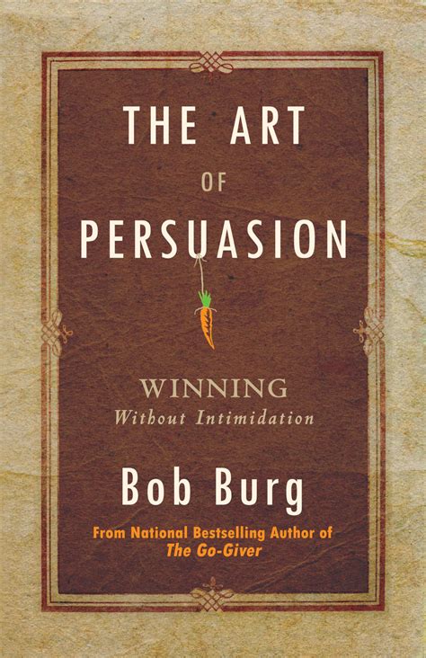 The Art of Persuasion: Winning Without Intimidation: Burg, Bob ...