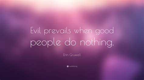 Erin Gruwell Quote: “Evil prevails when good people do nothing.”