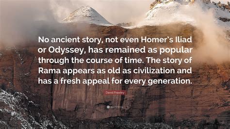 David Frawley Quote: "No ancient story, not even Homer's Iliad or ...