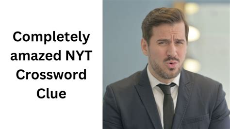 Completely amazed NYT Crossword Clue - October 27 2024