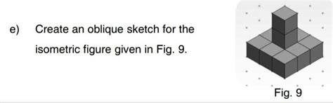 create on orbique sketch for the isometric figure give in fig.9 ...