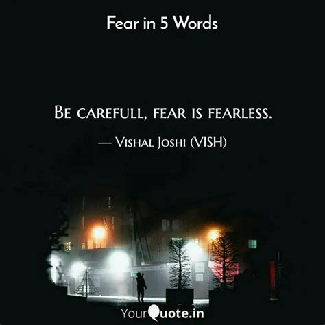 Be carefull, fear is fear... | Quotes & Writings by Joshi Vishal (VISH ...