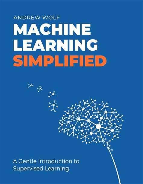The Machine Learning Simplified: A Gentle Introduction to Supervised ...