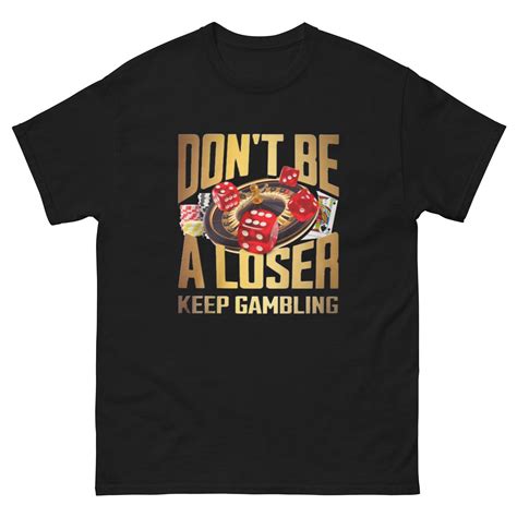 Don't Be A Loser Keep Gambling T-shirt Meme Top for Him Gambler's Gift ...
