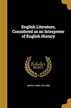 English Literature, Considered as an Interpreter of English History ...