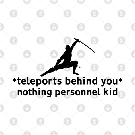 *teleports behind you* nothing personnel kid - Memes - T-Shirt | TeePublic