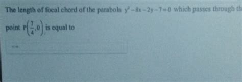 The length of focal chord of the parabola y2−8x−2y−7=0 which passes throu.. - length of focal chord of parabola