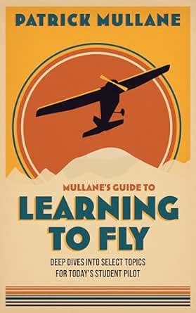 Mullane's Guide to Learning to Fly: Deep Dives into Select Topics for ...