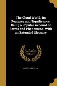 The Cloud World, Its Features and Significance; Being a Popular Account ...