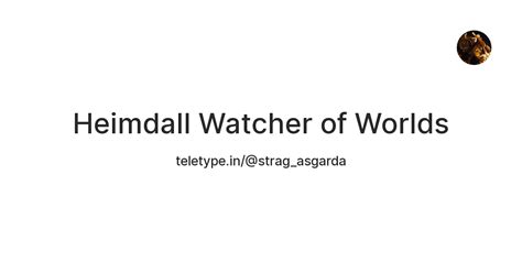 Heimdall Watcher of Worlds — Teletype