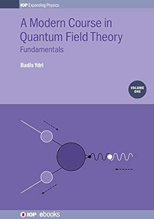 A Modern Course in Quantum Field Theory, Volume 1: Fundamentals (IOP ...
