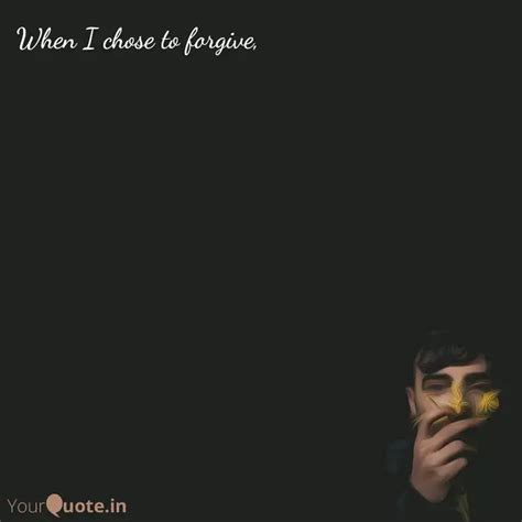 When I chose to forgive, | Quotes & Writings by YourQuote Baba | YourQuote