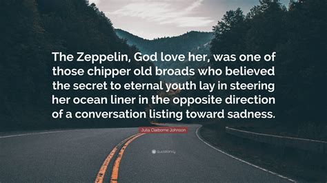 Julia Claiborne Johnson Quote: “The Zeppelin, God love her, was one of ...