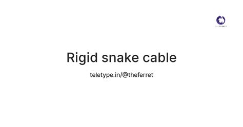 Rigid snake cable — Teletype
