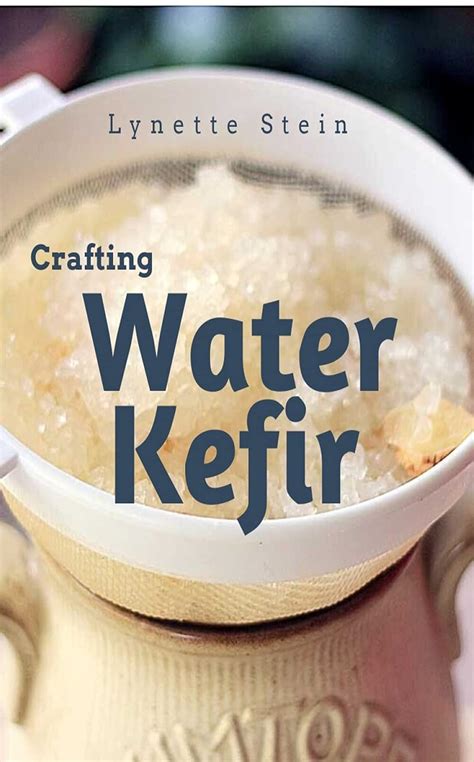 Water Kefir : The Crafting of Water Kefir (The Magic of Fermentation ...