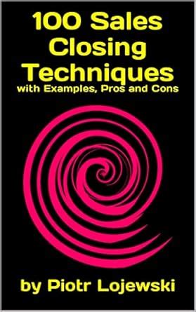 100 Sales Closing Techniques: with Examples, Pros and Cons eBook ...