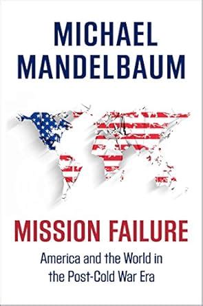 Mission Failure: America and the World in the Post-Cold War Era eBook ...