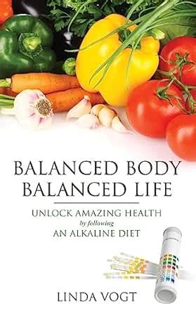 Balanced Body, Balanced Life: Unlock Amazing Health by following an ...