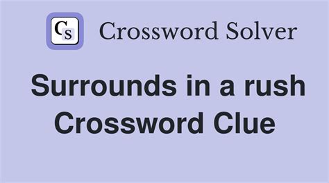 Surrounds in a rush - Crossword Clue Answers - Crossword Solver