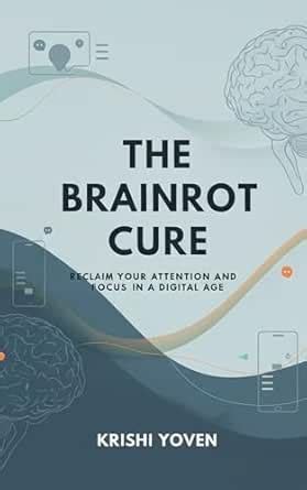 The Brainrot Cure: Reclaim Your Attention and Focus in a Digital Age ...