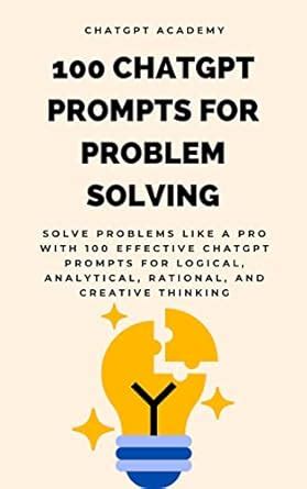 100 ChatGPT Prompts for Problem Solving: Solve Problems Like a Pro with ...
