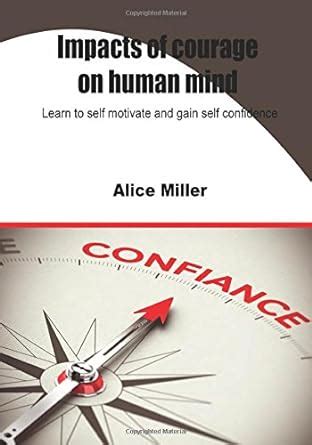 Buy Impacts of Courage on Human Mind: Learn to Self Motivate and Gain ...