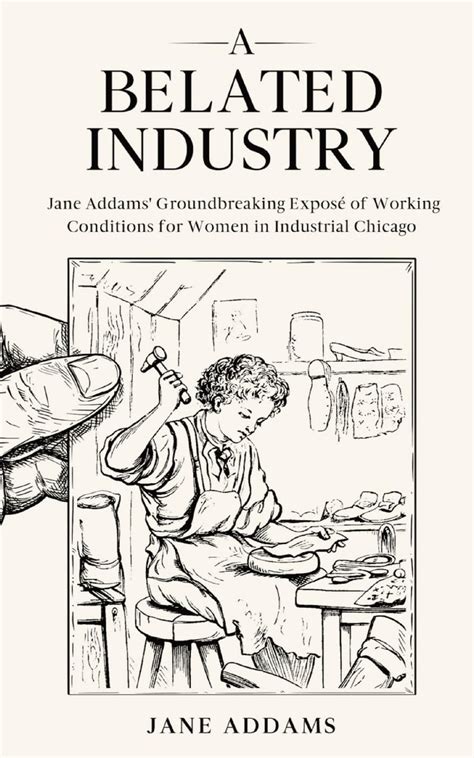 Buy A Belated Industry: Jane Addams' Groundbreaking Expos of Working ...