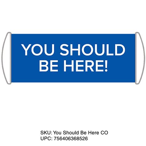 Buy You Should Be Here Sign: Small - You’ve seen it! Now Get Your Own ...