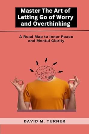 Buy Mastering the Art of Letting Go of Worry and Overthinking: A ...