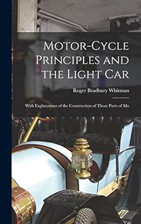 Buy Motor-cycle Principles and the Light Car: With Explanations of the ...