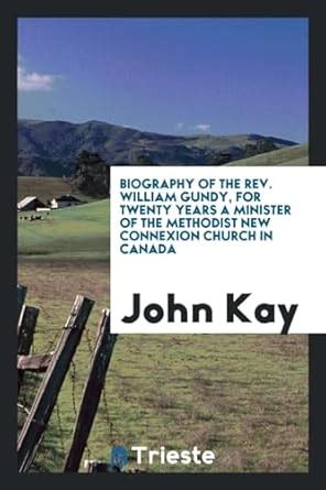 Biography of the Rev. William Gundy, for Twenty Years a Minister of the ...