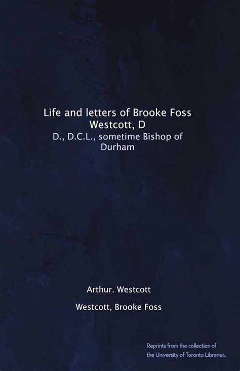 Life and letters of Brooke Foss Westcott, D: D., D.C.L., sometime ...