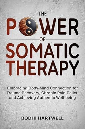 THE POWER OF SOMATIC THERAPY: Embracing Body-Mind Connection for Trauma ...