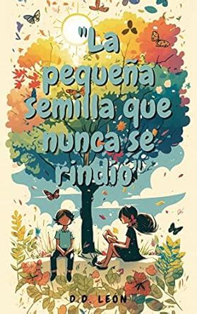 "LA SEMILLA QUE NUNCA SE RINDIO": "Un cuento de valores para inspirar ...