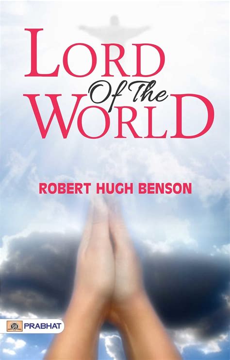 Lord of the World: Robert Hugh Benson's Dystopian Novel of Religious ...