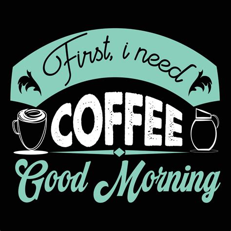 First I need coffee good morning typography vector art. Can be used for t-shirt prints, good ...