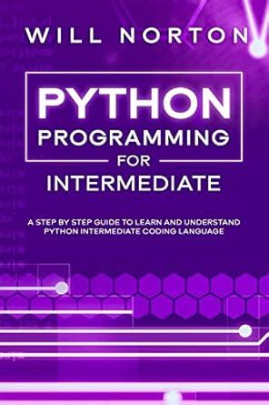 Python programming for intermediate: A step by step guide to learn and ...