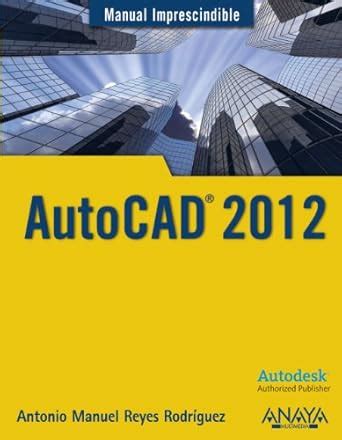 AutoCAD 2012 (Manual Imprescindible / Essential Manuals) : Rodriguez ...