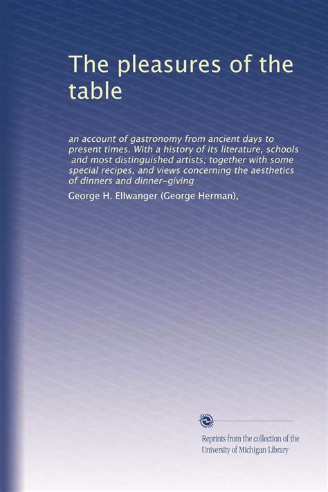 The pleasures of the table: an account of gastronomy from ancient days ...