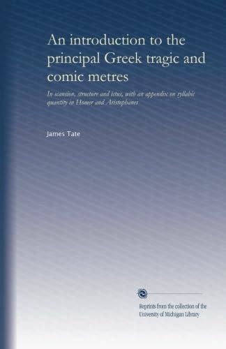 An introduction to the principal Greek tragic and comic metres: In ...