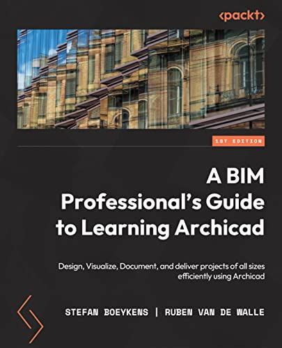 A BIM Professional’s Guide to Learning Archicad: Design, Visualize ...