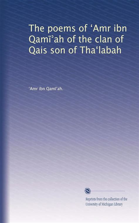 The poems of ?Amr ibn Qam??ah of the clan of Qais son of Tha?labah ...