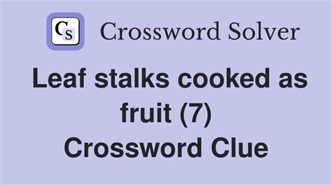 Leaf stalks cooked as fruit (7) - Crossword Clue Answers - Crossword Solver