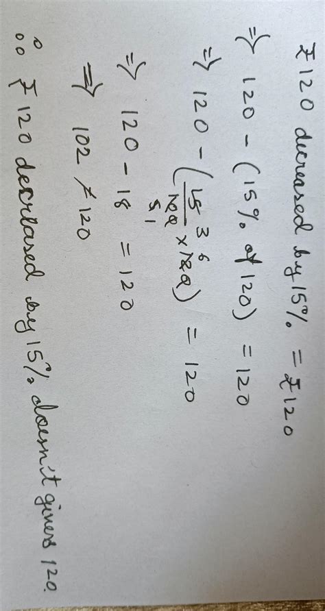 Rupees 120 decreased by 15% = rupees 120 please tell me how 120 will ...