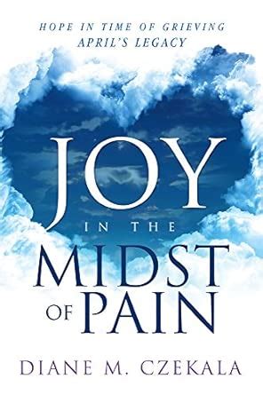 Buy Joy In The Midst Of Pain: Hope in Time of Grieving - April's Legacy ...