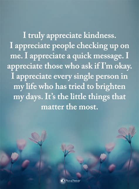 I truly appreciate kindness. I appreciate people checking up on me ...